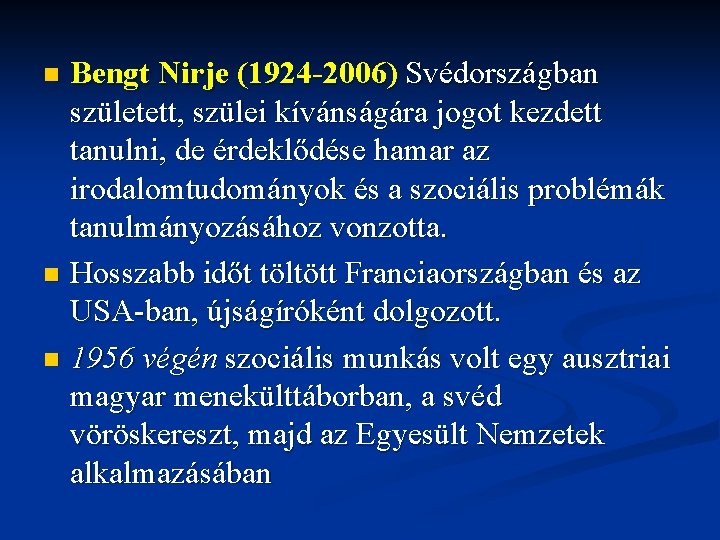 Bengt Nirje (1924 -2006) Svédországban született, szülei kívánságára jogot kezdett tanulni, de érdeklődése hamar Bengt Nirje (1924 -2006) Svédországban született, szülei kívánságára jogot kezdett tanulni, de érdeklődése hamar