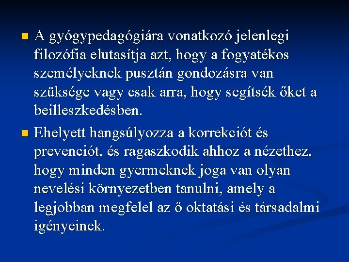 A gyógypedagógiára vonatkozó jelenlegi filozófia elutasítja azt, hogy a fogyatékos személyeknek pusztán gondozásra van A gyógypedagógiára vonatkozó jelenlegi filozófia elutasítja azt, hogy a fogyatékos személyeknek pusztán gondozásra van