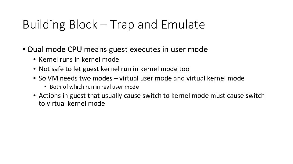 Building Block – Trap and Emulate • Dual mode CPU means guest executes in