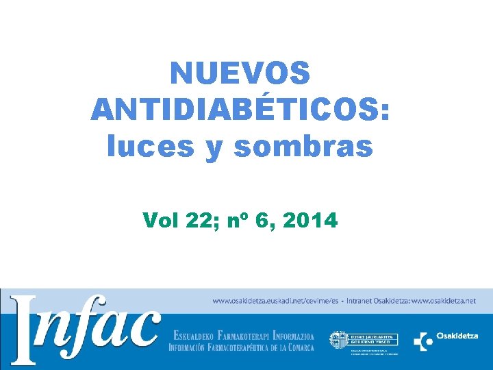 NUEVOS ANTIDIABÉTICOS: luces y sombras Vol 22; nº 6, 2014 http: //www. osakidetza. euskadi.