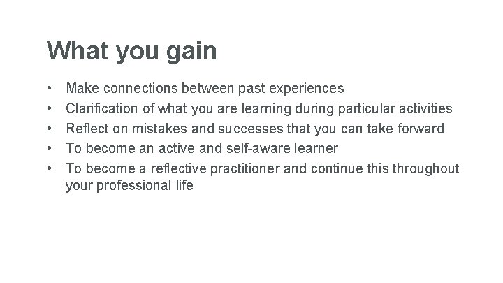 What you gain • • • Make connections between past experiences Clarification of what