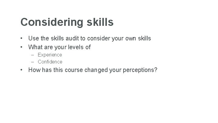 Considering skills • Use the skills audit to consider your own skills • What