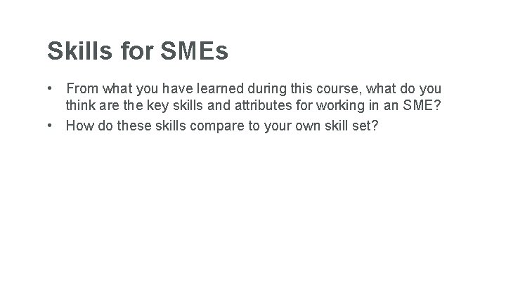 Skills for SMEs • From what you have learned during this course, what do
