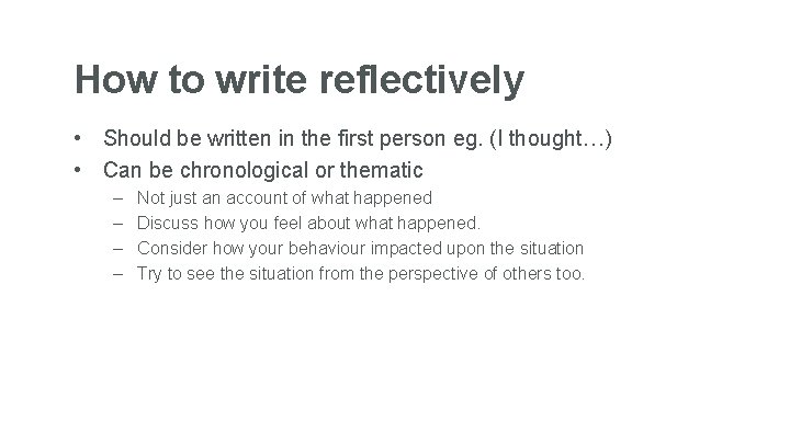 How to write reflectively • Should be written in the first person eg. (I