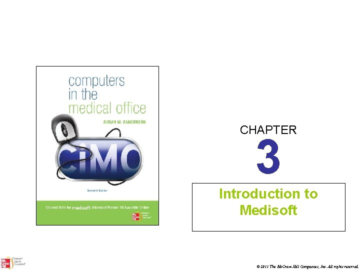 CHAPTER 3 Introduction to Medisoft © 2011 The Mc. Graw-Hill Companies, Inc. All rights