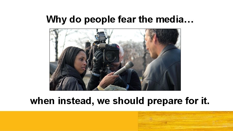 Why do people fear the media… when instead, we should prepare for it. 