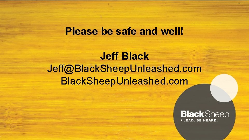 Please be safe and well! Jeff Black Jeff@Black. Sheep. Unleashed. com 