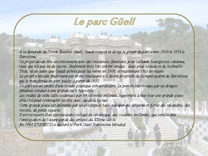 Le parc Güell À la demande du Comte Eusebio Güell, Gaudi conçoit et dirige