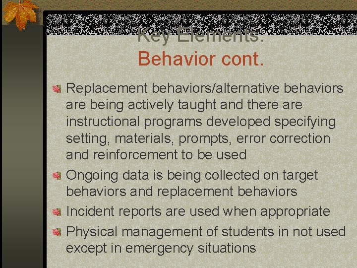 Key Elements: Behavior cont. Replacement behaviors/alternative behaviors are being actively taught and there are