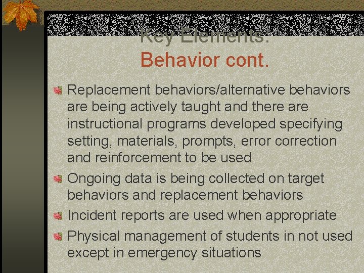 Key Elements: Behavior cont. Replacement behaviors/alternative behaviors are being actively taught and there are