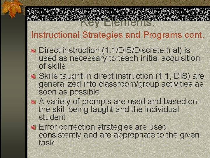 Key Elements: Instructional Strategies and Programs cont. Direct instruction (1: 1/DIS/Discrete trial) is used