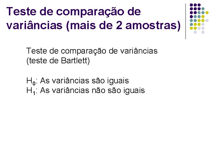 Teste de comparação de variâncias (mais de 2 amostras) Teste de comparação de variâncias