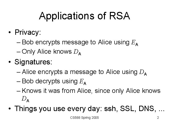 Applications of RSA • Privacy: – Bob encrypts message to Alice using EA –