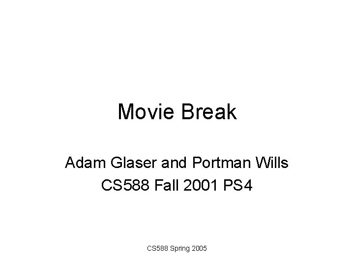 Movie Break Adam Glaser and Portman Wills CS 588 Fall 2001 PS 4 CS