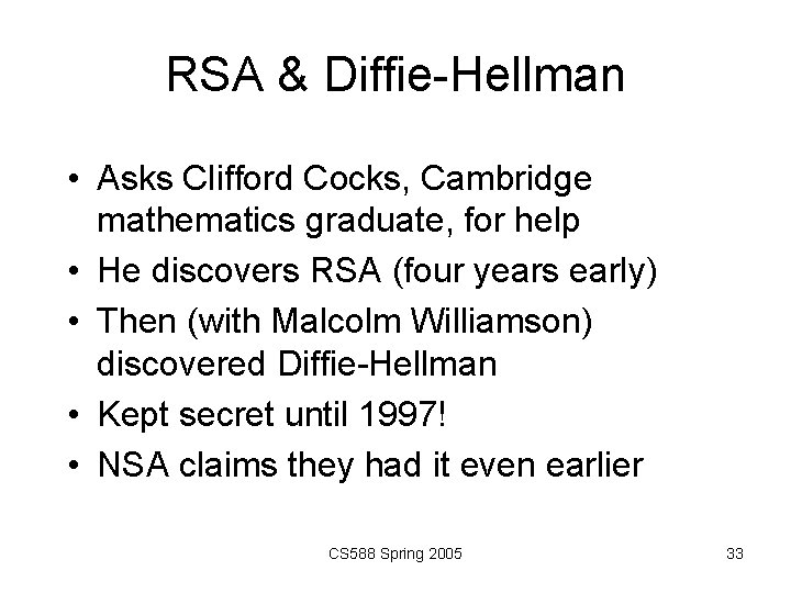 RSA & Diffie-Hellman • Asks Clifford Cocks, Cambridge mathematics graduate, for help • He