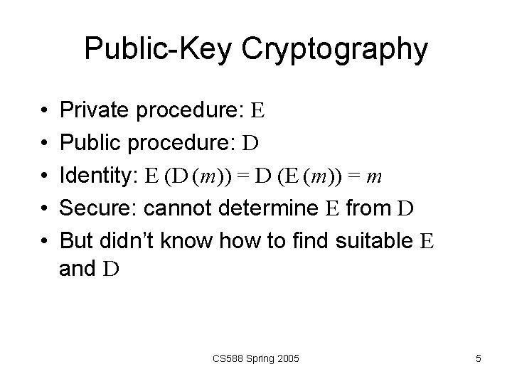 Public-Key Cryptography • • • Private procedure: E Public procedure: D Identity: E (D
