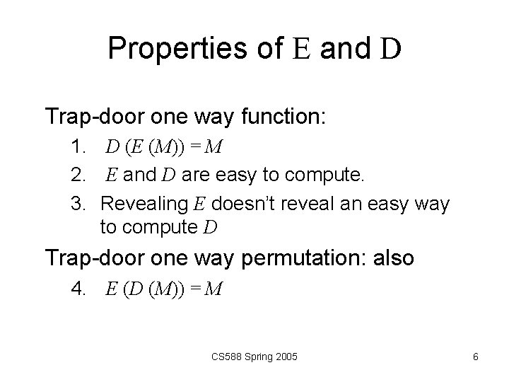 Properties of E and D Trap-door one way function: 1. D (E (M)) =