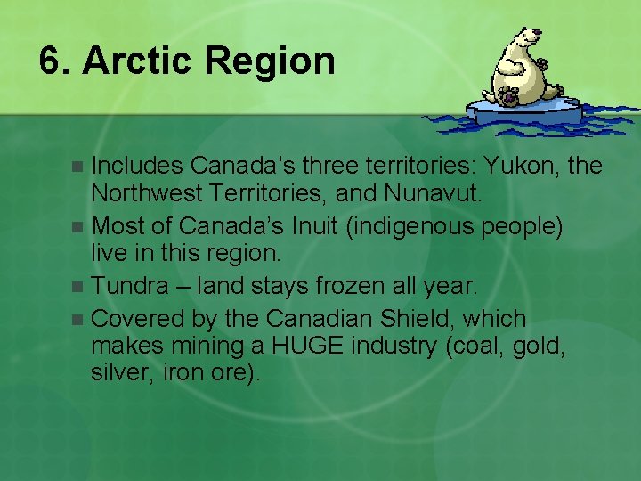 6. Arctic Region Includes Canada’s three territories: Yukon, the Northwest Territories, and Nunavut. n