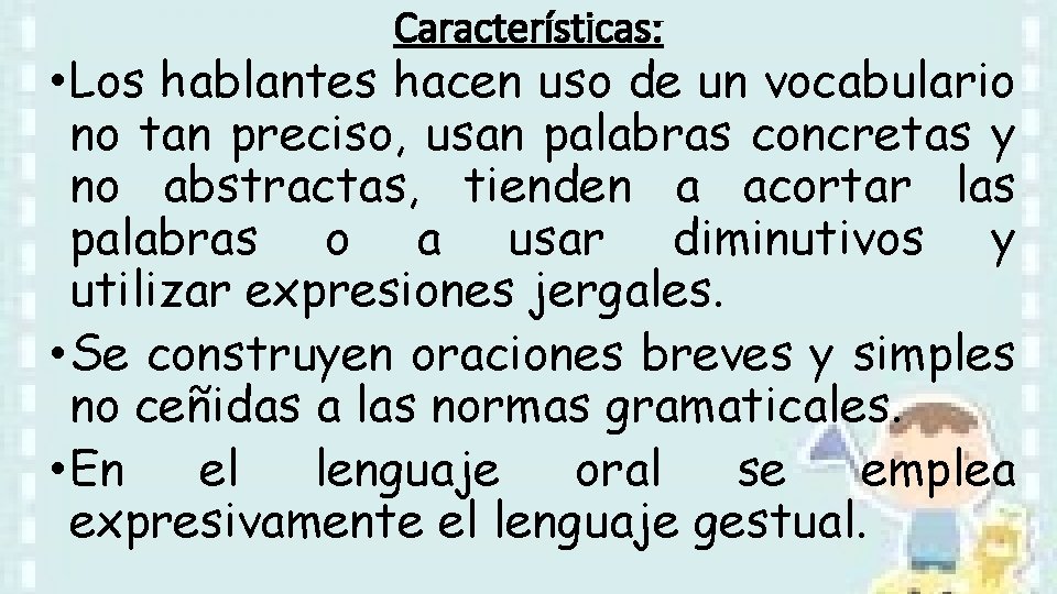 Características: • Los hablantes hacen uso de un vocabulario no tan preciso, usan palabras