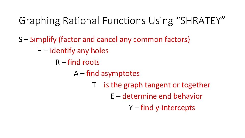 Graphing Rational Functions Using “SHRATEY” S – Simplify (factor and cancel any common factors)