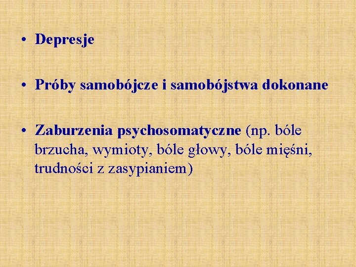 • Depresje • Próby samobójcze i samobójstwa dokonane • Zaburzenia psychosomatyczne (np. bóle • Depresje • Próby samobójcze i samobójstwa dokonane • Zaburzenia psychosomatyczne (np. bóle