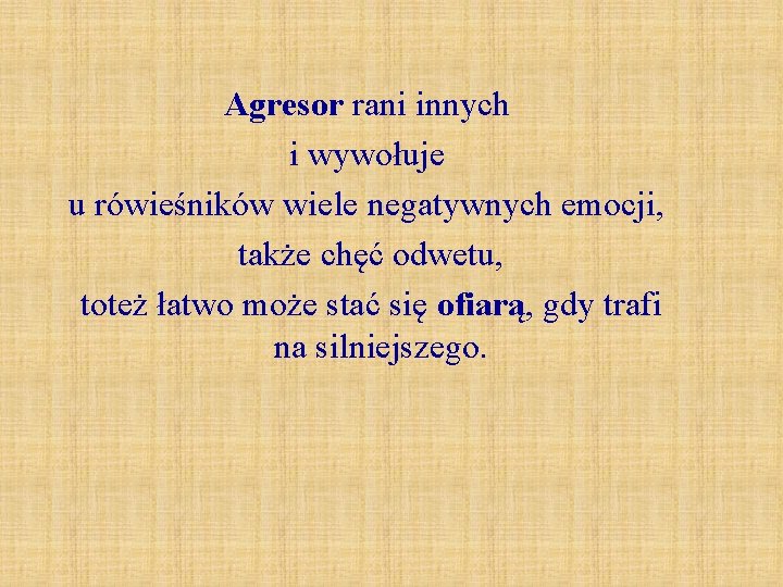 Agresor rani innych i wywołuje u rówieśników wiele negatywnych emocji, także chęć odwetu, toteż Agresor rani innych i wywołuje u rówieśników wiele negatywnych emocji, także chęć odwetu, toteż