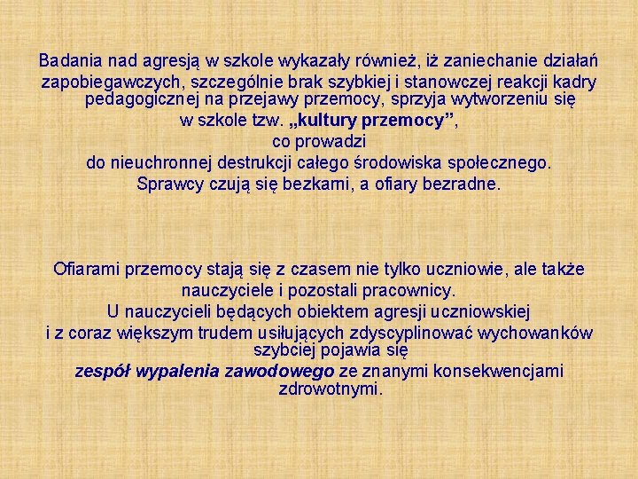 Badania nad agresją w szkole wykazały również, iż zaniechanie działań zapobiegawczych, szczególnie brak szybkiej