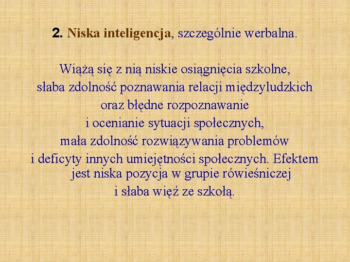 2. Niska inteligencja, szczególnie werbalna. Wiążą się z nią niskie osiągnięcia szkolne, słaba zdolność