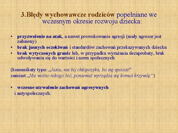 3. Błędy wychowawcze rodziców popełniane we wczesnym okresie rozwoju dziecka: • przyzwolenie na atak,