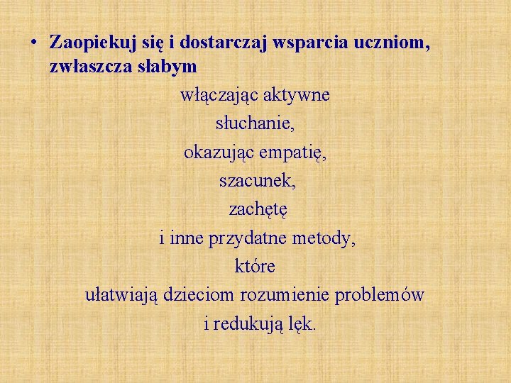  • Zaopiekuj się i dostarczaj wsparcia uczniom, zwłaszcza słabym włączając aktywne słuchanie, okazując