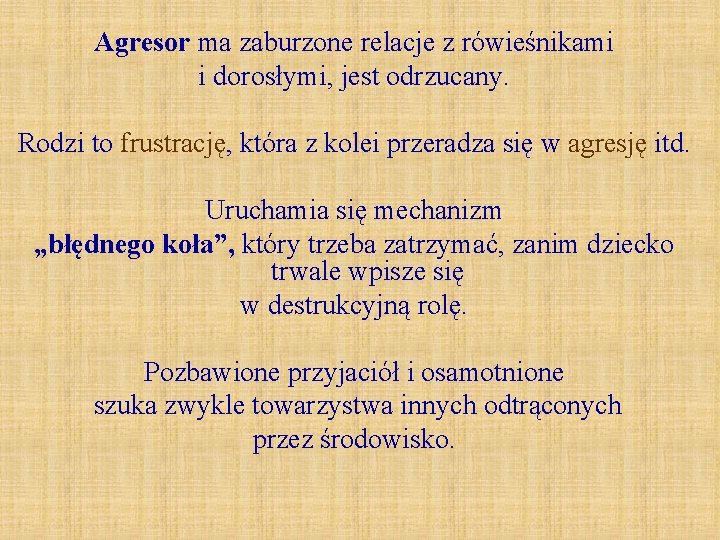 Agresor ma zaburzone relacje z rówieśnikami i dorosłymi, jest odrzucany. Rodzi to frustrację, która Agresor ma zaburzone relacje z rówieśnikami i dorosłymi, jest odrzucany. Rodzi to frustrację, która