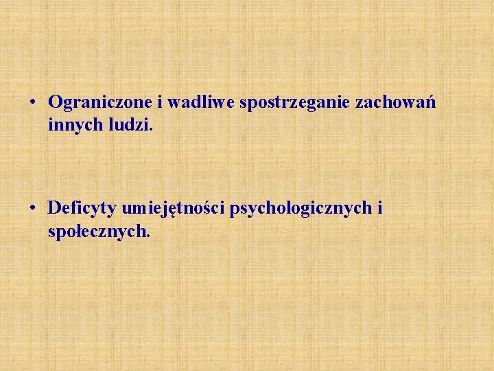 • Ograniczone i wadliwe spostrzeganie zachowań innych ludzi. • Deficyty umiejętności psychologicznych i • Ograniczone i wadliwe spostrzeganie zachowań innych ludzi. • Deficyty umiejętności psychologicznych i