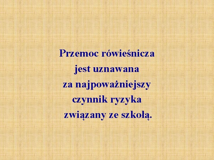 Przemoc rówieśnicza jest uznawana za najpoważniejszy czynnik ryzyka związany ze szkołą. Przemoc rówieśnicza jest uznawana za najpoważniejszy czynnik ryzyka związany ze szkołą.