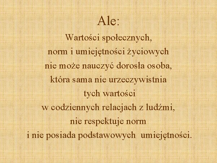 Ale: Wartości społecznych, norm i umiejętności życiowych nie może nauczyć dorosła osoba, która sama