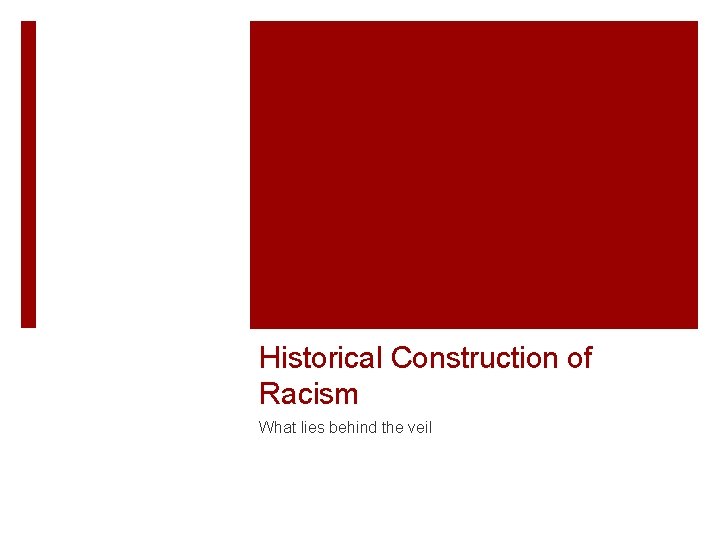 Historical Construction of Racism What lies behind the veil 