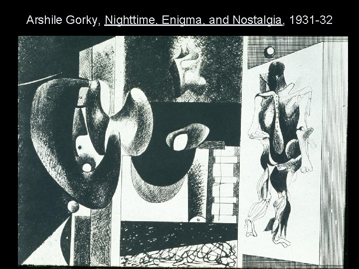 Arshile Gorky, Nighttime, Enigma, and Nostalgia, 1931 -32 