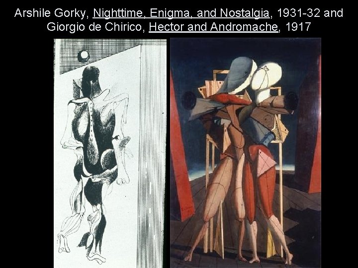 Arshile Gorky, Nighttime, Enigma, and Nostalgia, 1931 -32 and Giorgio de Chirico, Hector and