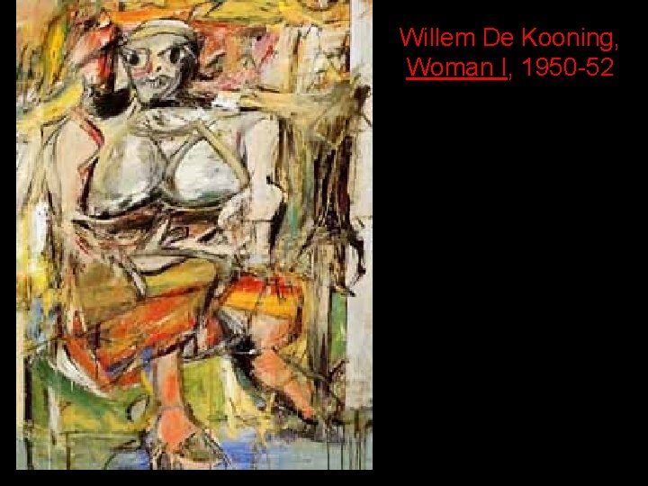 Willem De Kooning, Woman I, 1950 -52 