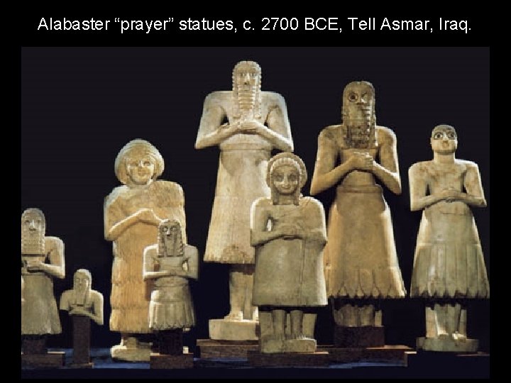 Alabaster “prayer” statues, c. 2700 BCE, Tell Asmar, Iraq. 