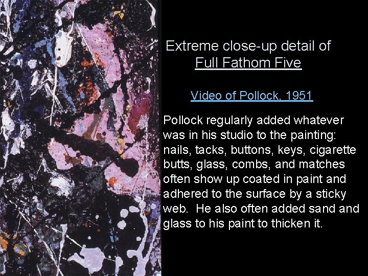 Extreme close-up detail of Full Fathom Five Video of Pollock, 1951 Pollock regularly added