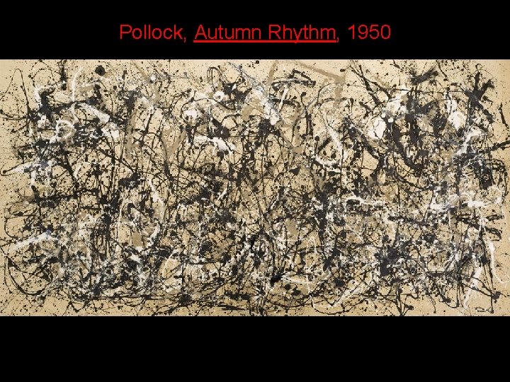 Pollock, Autumn Rhythm, 1950 