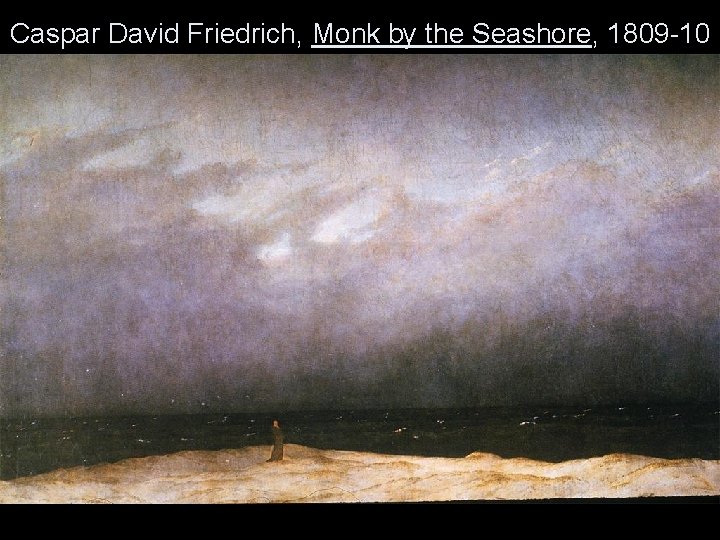 Caspar David Friedrich, Monk by the Seashore, 1809 -10 