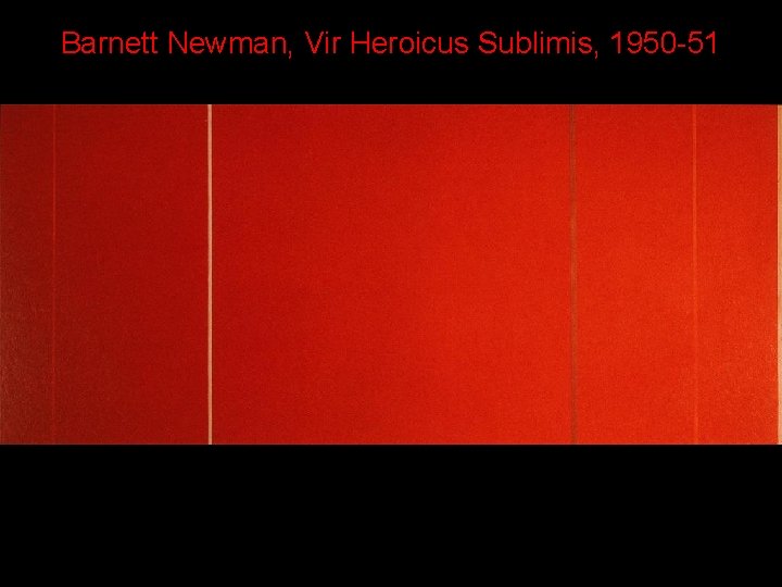 Barnett Newman, Vir Heroicus Sublimis, 1950 -51 