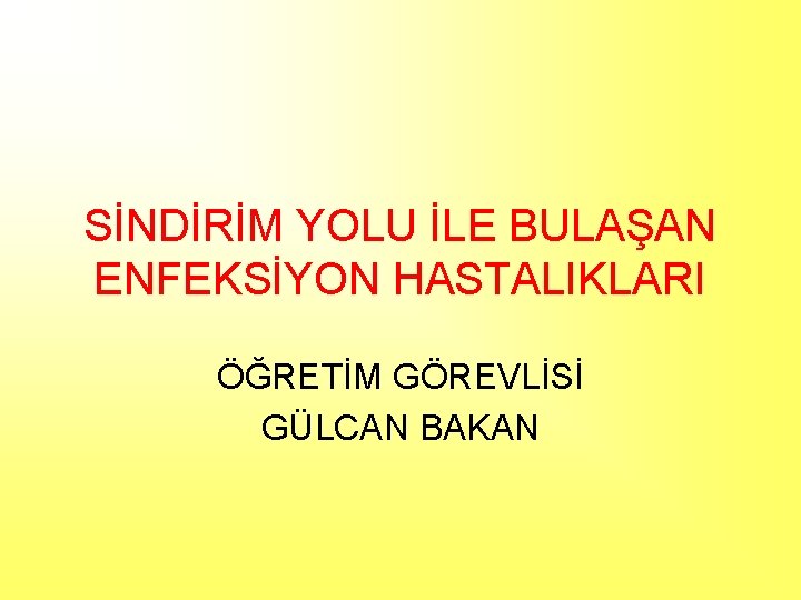 SİNDİRİM YOLU İLE BULAŞAN ENFEKSİYON HASTALIKLARI ÖĞRETİM GÖREVLİSİ GÜLCAN BAKAN 