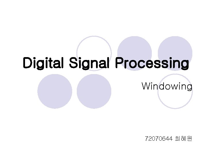 Digital Signal Processing Windowing 72070644 최혜원 