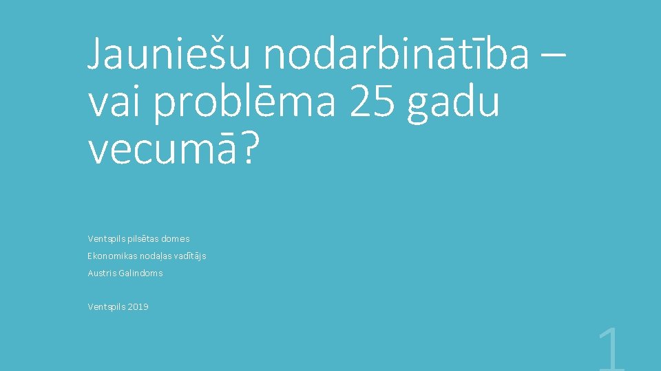 Jauniešu nodarbinātība – vai problēma 25 gadu vecumā? Ventspilsētas domes Ekonomikas nodaļas vadītājs Austris