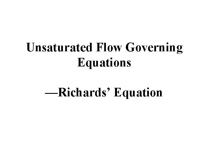 Unsaturated Flow Governing Equations —Richards’ Equation 