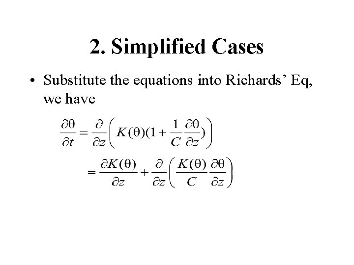 2. Simplified Cases • Substitute the equations into Richards’ Eq, we have 