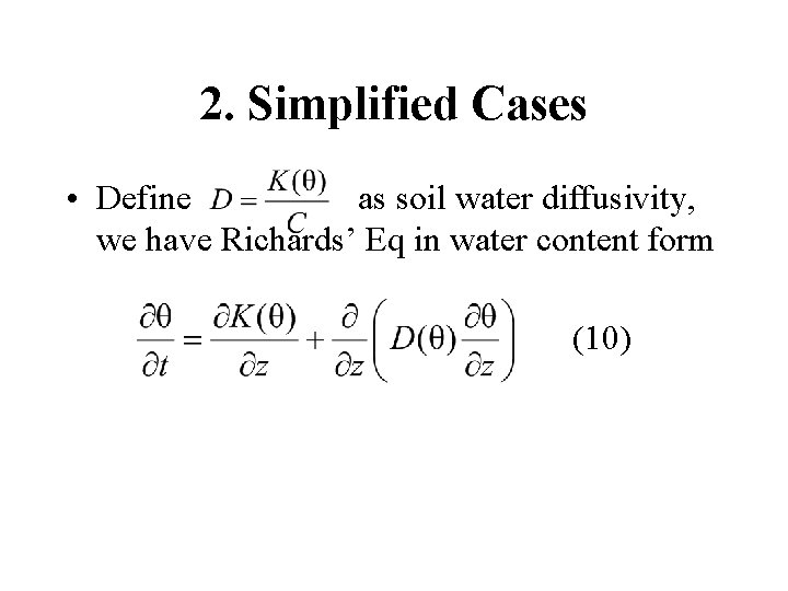 2. Simplified Cases • Define as soil water diffusivity, we have Richards’ Eq in