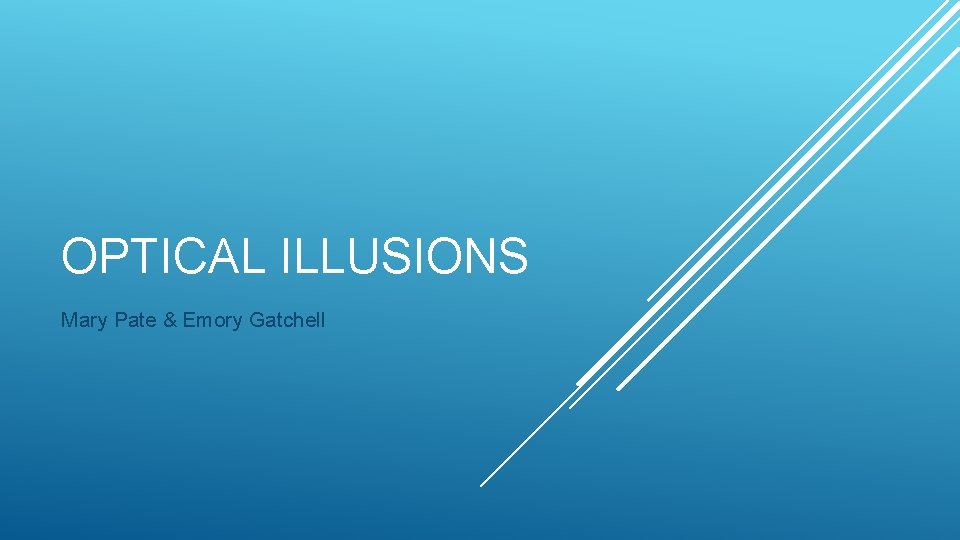 OPTICAL ILLUSIONS Mary Pate & Emory Gatchell 